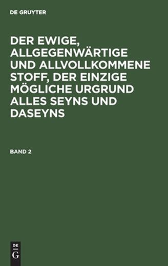 Der Ewige, Allgegenwã Â¤Rtige und Allvollkommene Stoff, der Einzige mã Â¶Gliche Urgrund Alles Seyns und Daseyns (German Edition) [Hardcover ] (en Alemán)