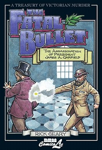 the fatal bullet,the true account of the assassination, lingering pain, death, and burial of james a. garfield, twent