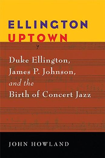 ellington uptown,duke ellington, james p. johnson, and the birth of concert jazz
