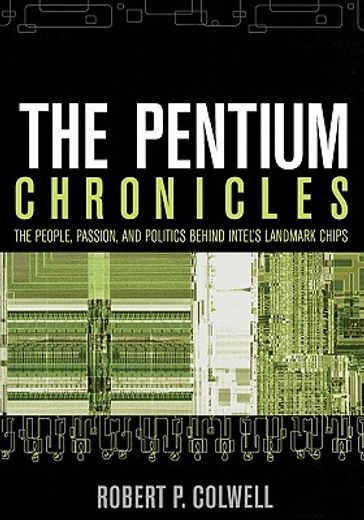 the pentium chronicles,the people, passion, and politics behind intel´s landmark chips