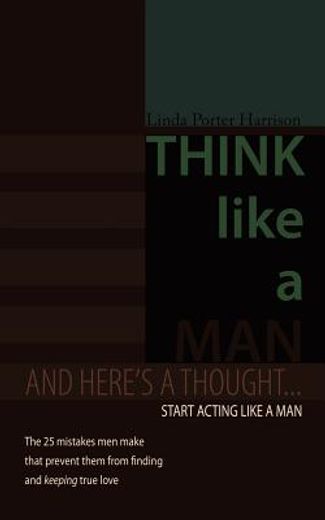 think like a man,and here`s a thought start acting like a man