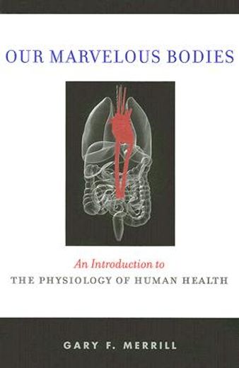 our marvelous bodies,an introduction to the physiology of human health