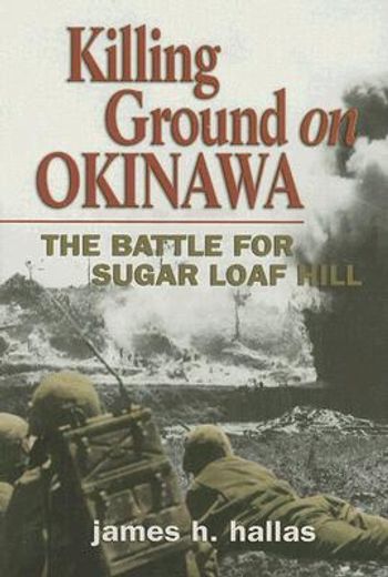 killing ground on okinawa,the battle for sugar loaf hill