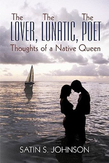 the lover, the lunatic, the poet- thoughts of a native queen