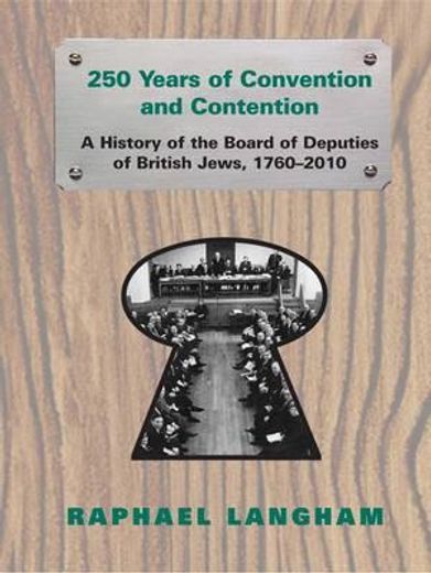 250 years of convention and contention,a history of the board of deputies of british jews, 1760-2010