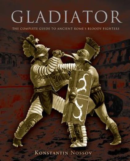 gladiator,the complete guide to ancient rome`s bloody fighters