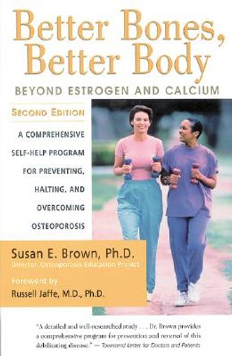 better bones, better body,beyond estrogen and calcium : a comprehensive self-help program for preventing, halting, and overcom (in English)