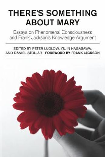 there´s something about mary,essays on phenomenal consciousness and frank jackson´s knowledge argument