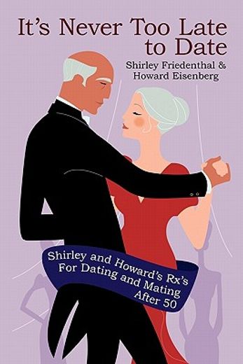 it´s never too late to date,shirley and howard´s rx´s for dating and mating after 50