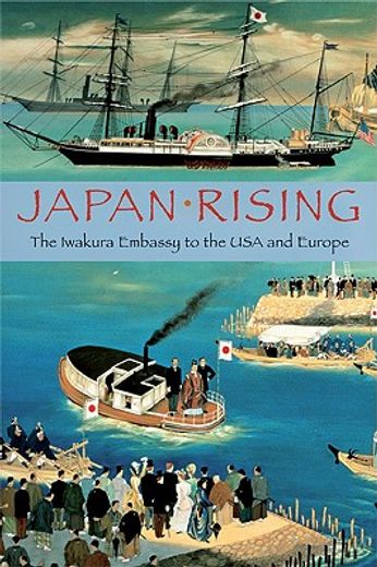 japan rising,the iwakura embassy to the usa and europe 1871-1873 (en Inglés)