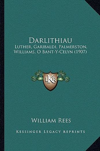 darlithiau: luther, garibaldi, palmerston, williams, o bant-y-celyn (1907)