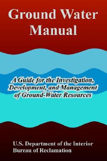 ground water manual,a guide for the investigation, development, and management of ground-water resources