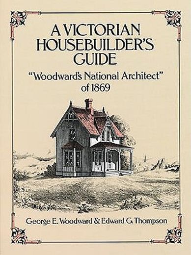 a victorian housebuilder´s guide,woodwards national architect of 1869