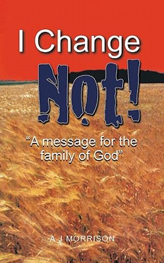 i change not,a message for the family of god
