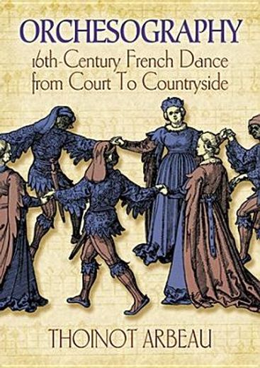 orchesography: 16th-century french dance from court to countryside (en Inglés)