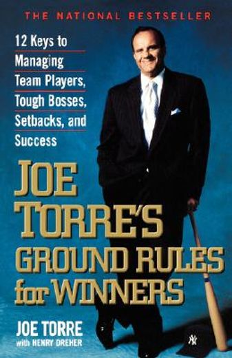 joe torre´s ground rules for winners,12 keys to managing team players, tough bosses, setbacks, and success