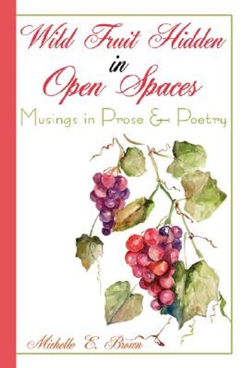 wild fruit hidden in open spaces: musings in prose and poetry
