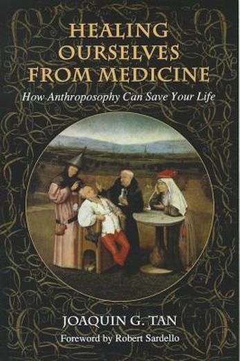 healing ourselves from medicine,how anthroposopy can save your life (en Inglés)
