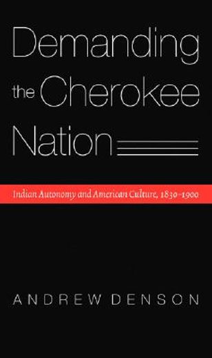 demanding the cherokee nation,indian autonomy and american culture, 1830 - 1900