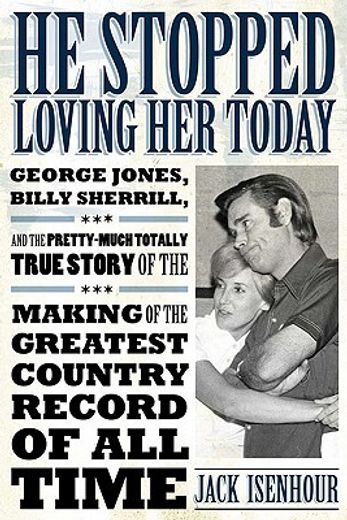 he stopped loving her today,george jones, billy sherrill, and the pretty-much totally true story of the making of the greatest c