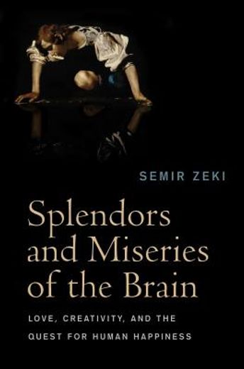 Splendors and Miseries of the Brain: Love, Creativity, and the Quest for Human Happiness (en Inglés)