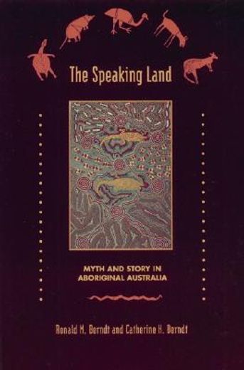 the speaking land,myth and story in aboriginal australia
