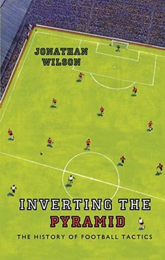 inverting the pyramid the history of soccer tactics