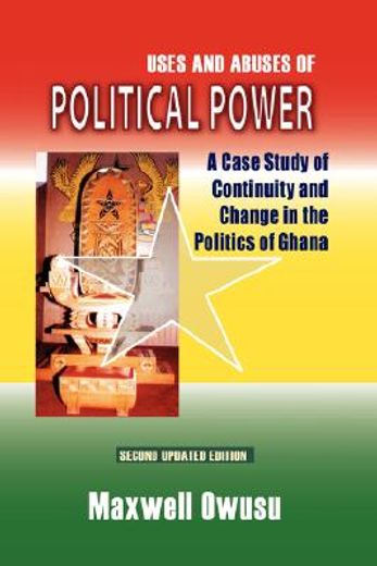 uses and abuses of political power,a case study of continuity and change in the politics of ghana