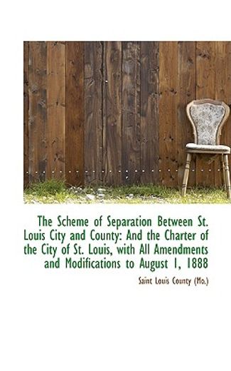 the scheme of separation between st. louis city and county: and the charter of the city of st. louis