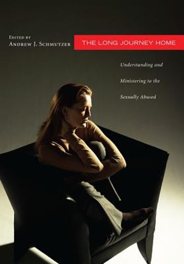 the long journey home: understanding and ministering to the sexually abused: a collaborative address from psychology, theology, and pastoral