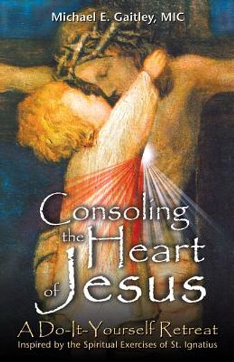 consoling the heart of jesus,a do-it-yourself retreat (en Inglés)