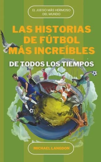 Las Historias de Fútbol más Increíbles de Todos los Tiempos (in Spanish)