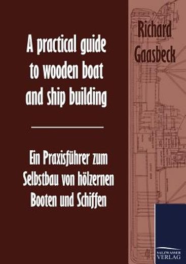 a practical guide to wooden boat and ship building / ein praxisfnhrer zum selbstbau von hölzernen booten und schiffen
