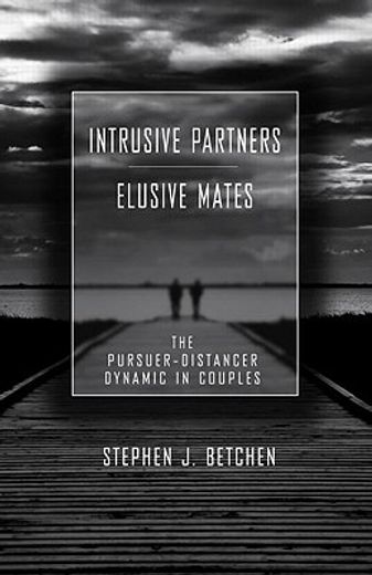 intrusive partners - elusive mates,the pursuer-distancer dynamic in couples