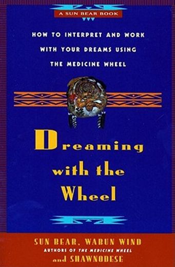 dreaming with the wheel,how to interpret and work with your dreams using the medicine wheel (en Inglés)