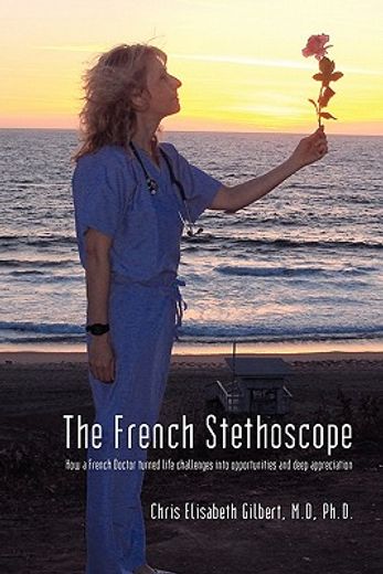 the french stethoscope,how a french doctor turned life challenges into opportunities and deep appreciation (in English)