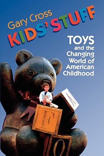 kids´ stuff,toys and the changing world of american childhood