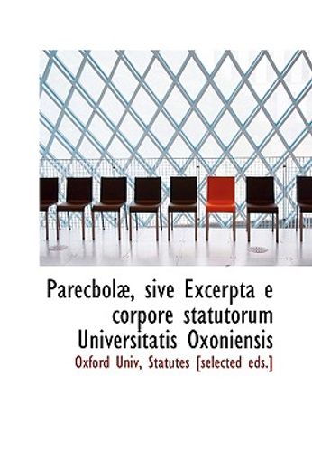 parecbola, sive excerpta e corpore statutorum universitatis oxoniensis