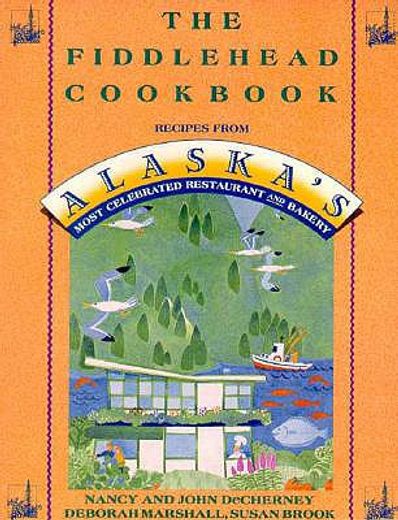 the fiddlehead cookbook,recipes from alaska´s most celebrated restaurant and bakery (in English)