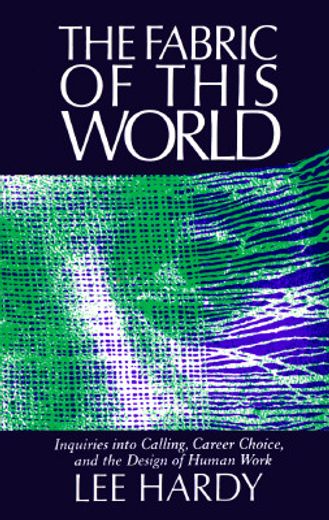 fabric of this world,inquiries into calling, career choice, and the design of human work (in English)