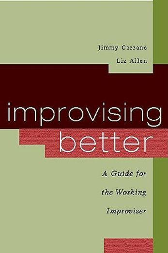 improvising better,a guide for the working improviser