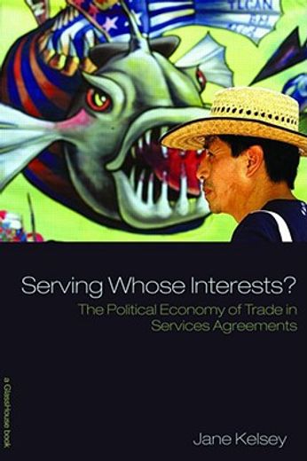 serving whose interests?,the political economy of trade in services agreements
