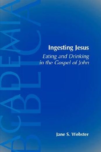ingesting jesus,eating and drinking in the gospel of john