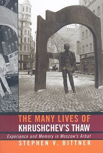 the many lives of khrushchev´s thaw,experience and memory in moscow´s arbat
