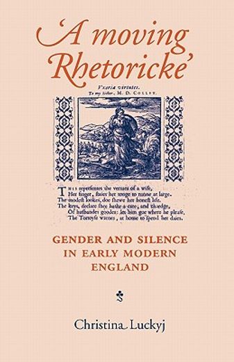 a moving rhetoricke,gender and silence in early modern england