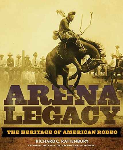arena legacy,the heritage of american rodeo (en Inglés)