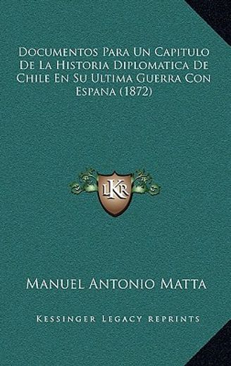 documentos para un capitulo de la historia diplomatica de chile en su ultima guerra con espana (1872)