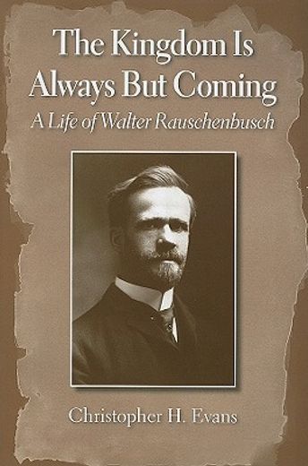 the kingdom is always but coming,a life of walter rauschenbusch