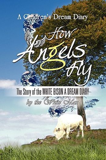 how angels fly,the story of the white bison a dream diary
