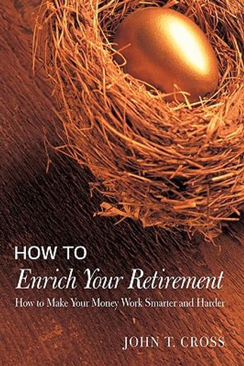 how to enrich your retirement,how to make your money work smarter and harder